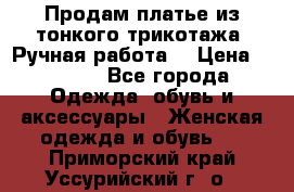 Продам платье из тонкого трикотажа. Ручная работа. › Цена ­ 2 000 - Все города Одежда, обувь и аксессуары » Женская одежда и обувь   . Приморский край,Уссурийский г. о. 